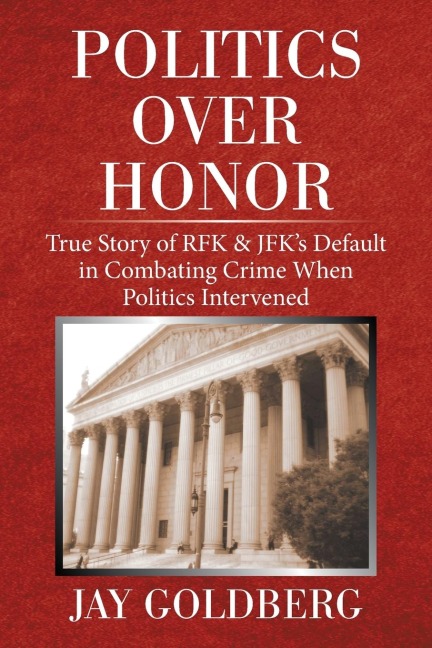 Politics over Honor: True Story of Rfk & Jfks Default in Combating Crime When Politics Intervened