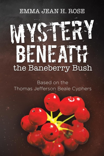 Mystery Beneath the Baneberry Bush: Based on the Thomas Jefferson Beale Cyphers