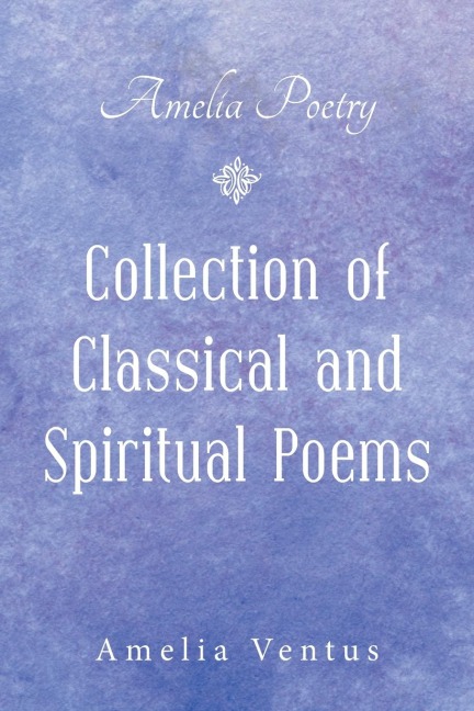 Amelia Poetry: Collection of Classical and Spiritual Poems