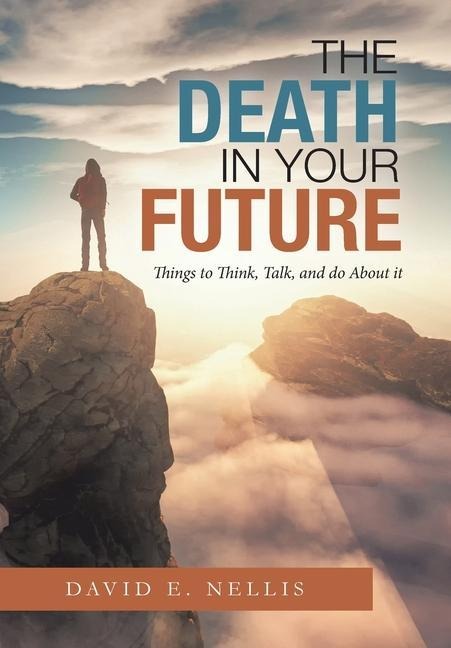 The Death in Your Future: Things to Think, Talk, and Do About It