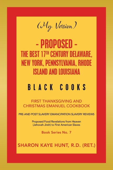 (My Version) -   Proposed - the Best 17Th Century Delaware, New York, Pennsylvania, Rhode Island and Louisiana Black Cooks: First Thanksgiving and Christmas Emanuel Cookbook