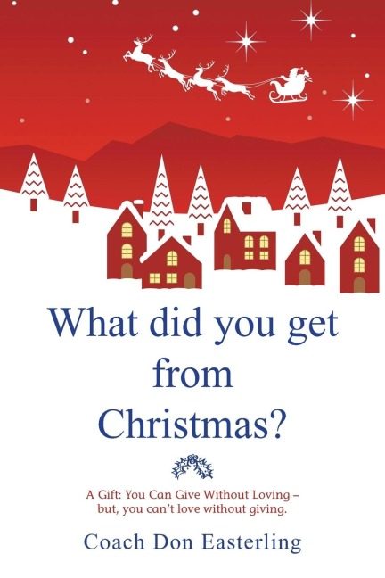 What Did You Get from Christmas: A Gift: You Can Give Without Loving -  But, You Cant Love Without Giving.
