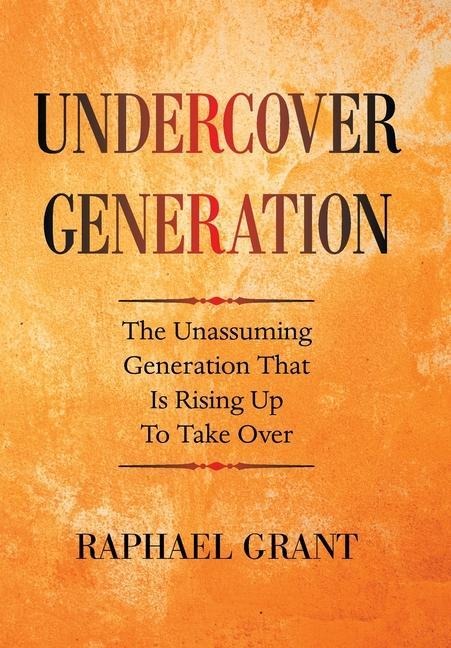 Undercover Generation: The Unassuming Generation That Is Rising up to Take Over