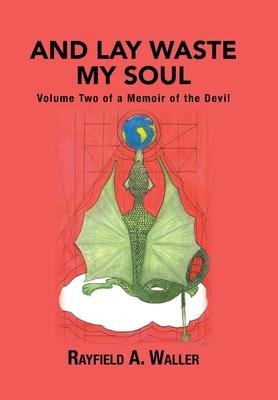 And Lay Waste My Soul: Volume Two of a Memoir of the Devil