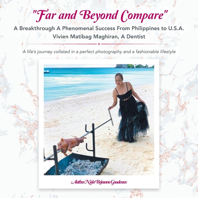 "Far and Beyond Compare" a Breakthrough a Phenomenal Success from Philippines to U.S.A. Vivien Matibag Maghiran, a Dentist: A Life's Journey Collated in a Perfect                                             Photography and a Fashionable Lifestyle
