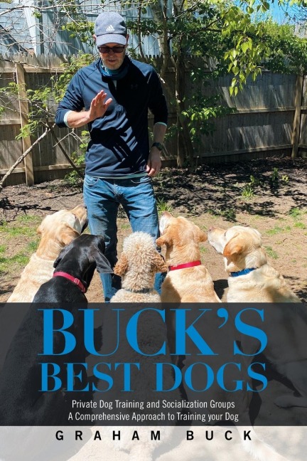 Buck's Best Dogs: Private Dog Training and Socialization Groups  a Comprehensive Approach to Training Your Dog
