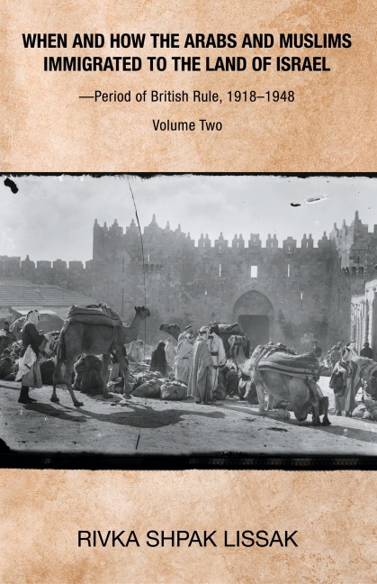 When and How the Arabs and Muslims Immigrated to the Land of Israel-Period of British Rule, 1918-1948: Volume Two