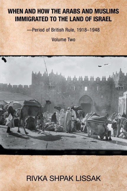 When and How the Arabs and Muslims Immigrated to the Land of Israel-Period of British Rule, 1918-1948: Volume Two