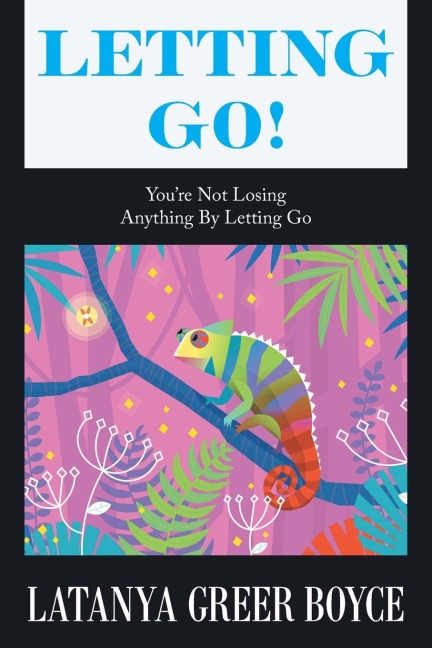 Letting Go!: You're Not Losing Anything by Letting Go