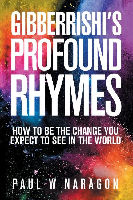 Gibberrishis  Profound  Rhymes: How to Be the Change You Expect to See in the World