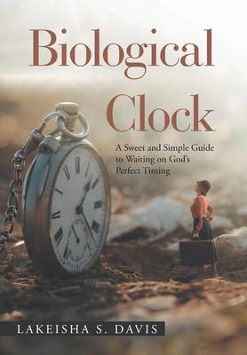 Biological Clock: A Sweet and Simple Guide to Waiting on God's Perfect Timing