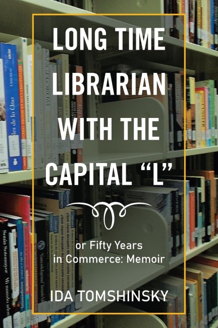 Long Time Librarian with the Capital "L": Or Fifty Years in Commerce: Memoir