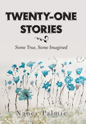 Twenty-One Stories: Some True, Some Imagined