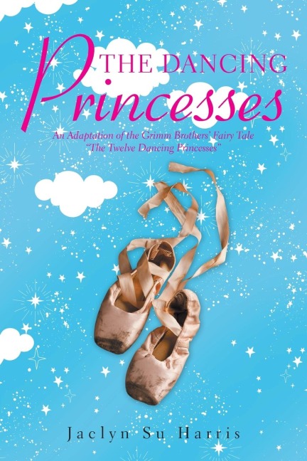 The Dancing Princesses: An Adaptation of the Grimm Brothers' Fairy Tale "The Twelve Dancing Princesses"