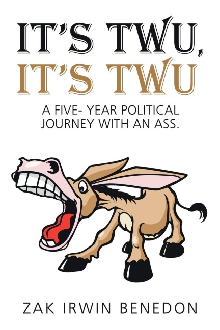 Its Twu,  Its Twu: A Five- Year Political Journey with an Ass.