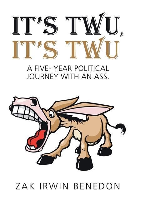 It's Twu, It's Twu: A Five- Year Political Journey with an Ass.
