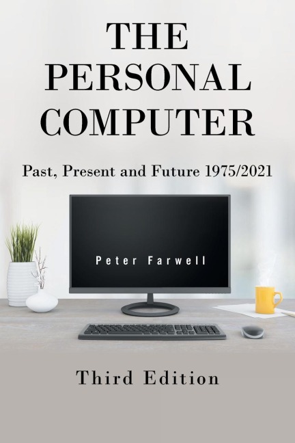 The Personal Computer Past, Present and Future 1975/2021: Third Edition