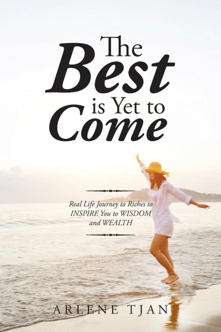 The Best Is yet to Come: Real Life Journey to Riches to Inspire You to Wisdom and Wealth