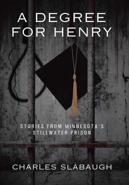 A Degree for Henry: Stories from Minnesotas Stillwater Prison