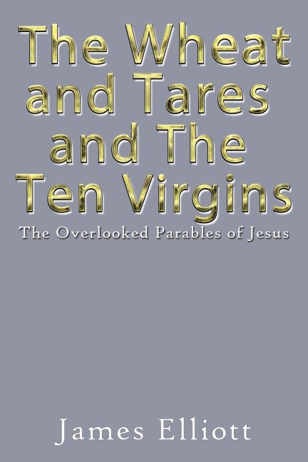 The Wheat and Tares and the Ten Virgins: The Overlooked Parables of Jesus