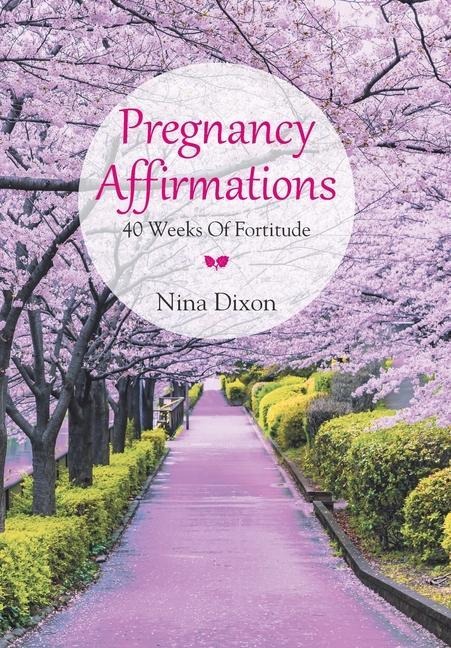 Pregnancy Affirmations: 40 Weeks of Fortitude