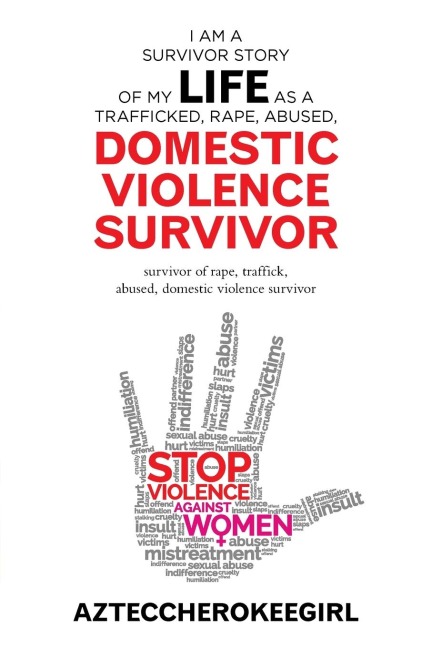 I Am a Survivor Story of My Life as a Trafficked, Rape, Abused, Domestic Violence Survivor: Survivor of Rape, Traffick, Abused, Domestic Violence Survivor