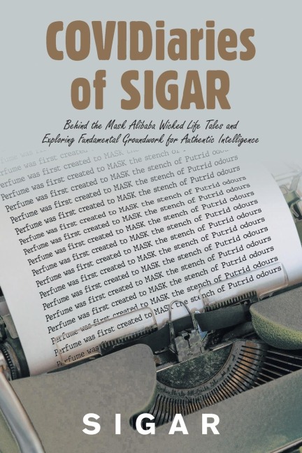 Covidiaries of Sigar: Behind the Mask Alibaba Wicked Life Tales and Exploring Fundamental Groundwork for Authentic Intelligence