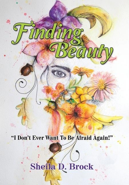 Finding Beauty: I Dont Ever Want to Be Afraid Again!