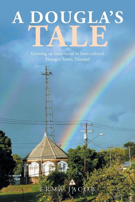 A Douglas Tale: Growing up Inter-Racial in Inter-Cultural Flanagin Town, Trinidad