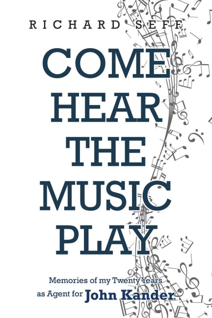 Come Hear the Music Play: Memories of My Twenty Years as Agent for John Kander