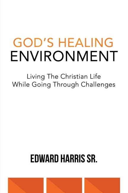 Gods Healing Environment: Living the Christian Life While Going Through Challenges