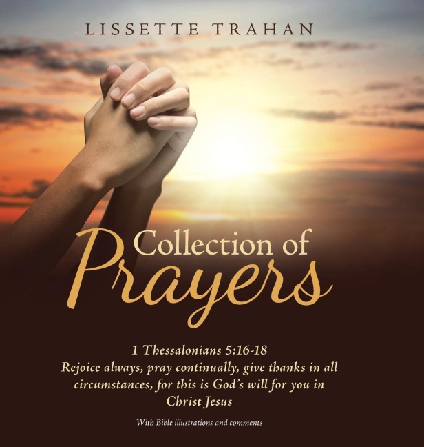 Collection of Prayers: 1 Thessalonians 5:16-18  Rejoice Always, Pray Continually, Give Thanks in All Circumstances, for This Is Gods Will for You in Christ Jesus