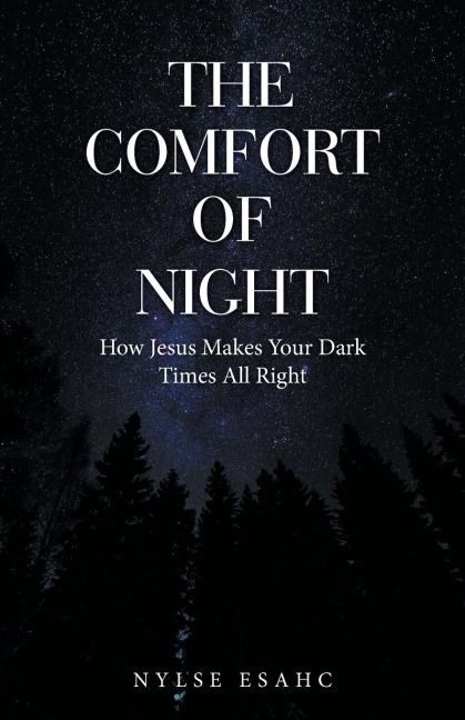 The Comfort of Night: How Jesus Makes Your Dark Times All Right
