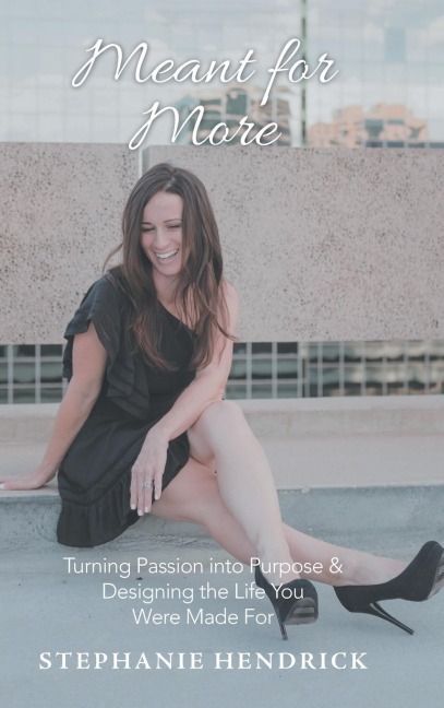 Meant for More: Turning Passion into Purpose & Designing the Life You Were Made For