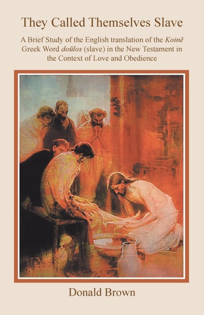 They Called Themselves Slave: A Brief Study of the English Translation of the Koin¿ Greek Word do¿los (slave) in the New Testament in the Context of Love and Obedience