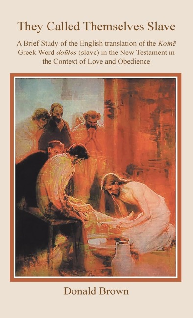 They Called Themselves Slave: A Brief Study of the English Translation of the Koin¿ Greek Word do¿los (slave) in the New Testament in the Context of Love and Obedience