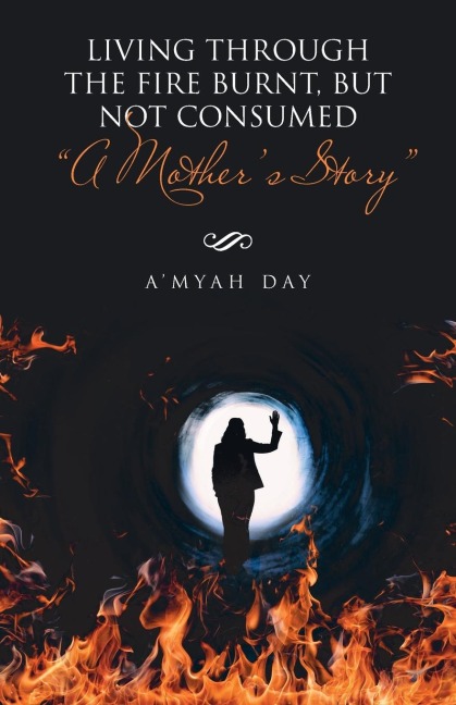 Living Through the Fire Burnt, but Not Consumed: A Mothers Story