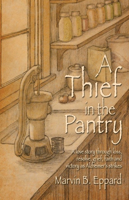A Thief in the Pantry: A Love Story Through Loss, Resolve, Grief, Faith, and Victory as Alzheimers Strikes