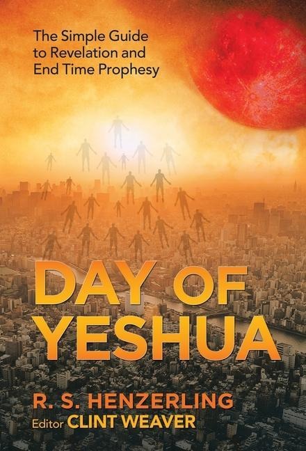Day of Yeshua: The Simple Guide to Revelation and End Time Prophesy