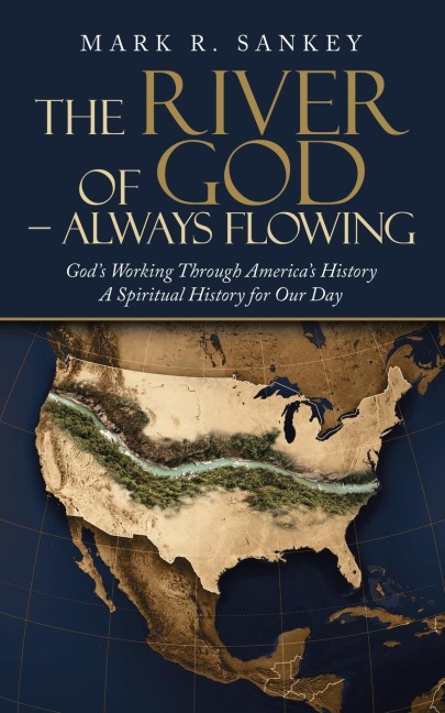 The River of God - Always Flowing: Gods Working Through Americas History a Spiritual History for Our Day