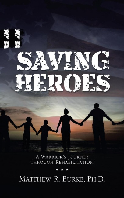 Saving Heroes: A Warriors Journey Through Rehabilitation
