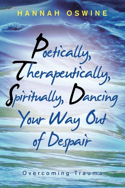 Poetically,  Therapeutically,  Spiritually, Dancing  Your Way out of Despair: Overcoming Trauma