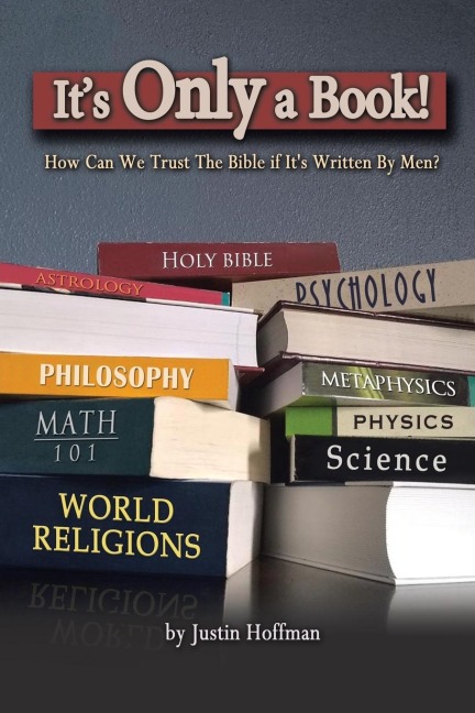 Its Only a Book!: How Can We Trust the Bible if Its Written by Men?