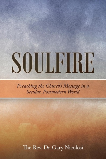 Soulfire: Preaching the Churchs Message in a Secular, Postmodern World