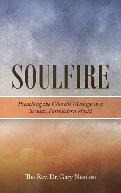 Soulfire: Preaching the Churchs Message in a Secular, Postmodern World