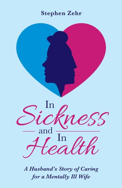 In Sickness and in Health: A Husbands Story of Caring for a Mentally Ill Wife