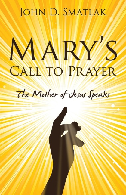 Marys Call to Prayer: The Mother of Jesus Speaks