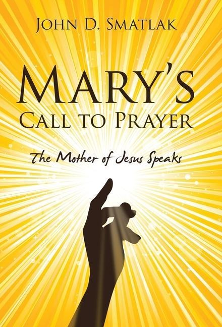 Marys Call to Prayer: The Mother of Jesus Speaks