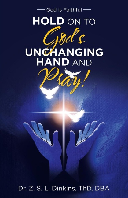 Hold on to Gods Unchanging Hand and Pray!: God Is Faithful
