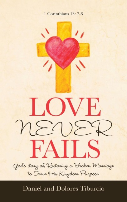Love Never Fails: Gods Story of Restoring a Broken Marriage to Serve His Kingdom Purpose